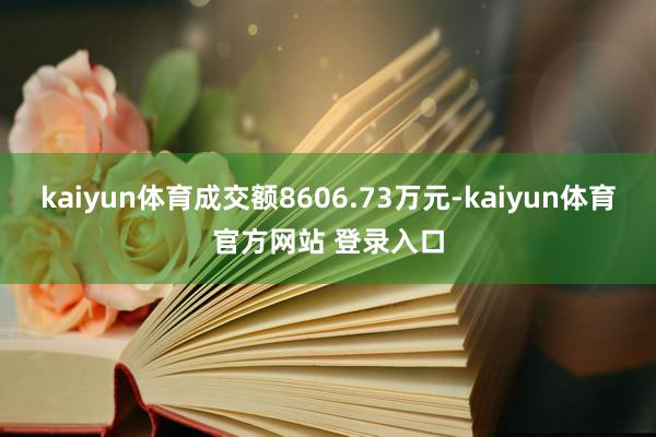 kaiyun体育成交额8606.73万元-kaiyun体育官方网站 登录入口