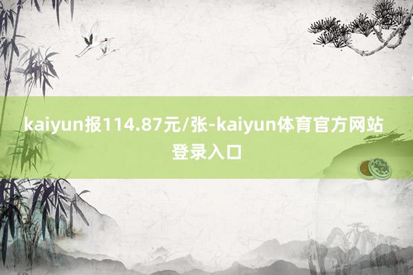 kaiyun报114.87元/张-kaiyun体育官方网站 登录入口
