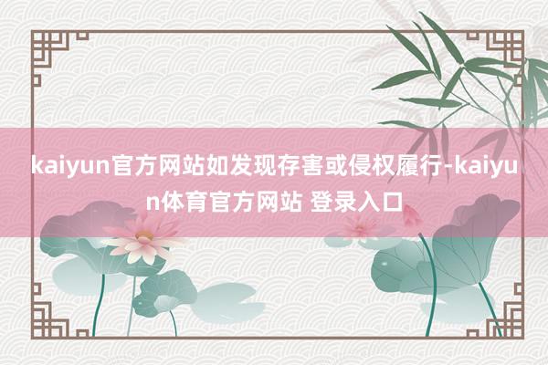 kaiyun官方网站如发现存害或侵权履行-kaiyun体育官方网站 登录入口