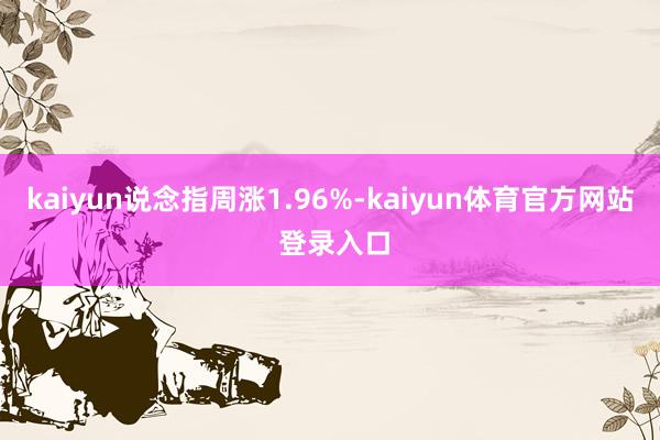kaiyun说念指周涨1.96%-kaiyun体育官方网站 登录入口