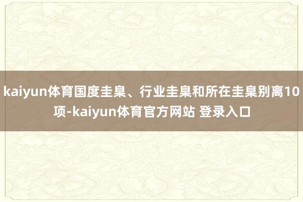 kaiyun体育国度圭臬、行业圭臬和所在圭臬别离10项-kaiyun体育官方网站 登录入口