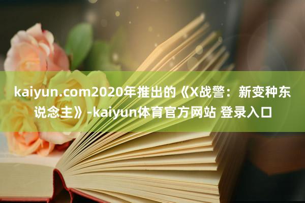 kaiyun.com2020年推出的《X战警：新变种东说念主》-kaiyun体育官方网站 登录入口